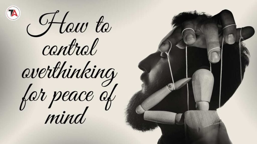 How to control overthinking for peace of mind