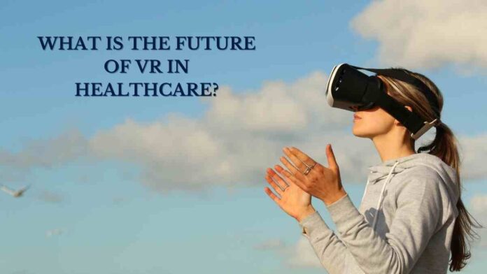 What Is The Future of VR In Healthcare?