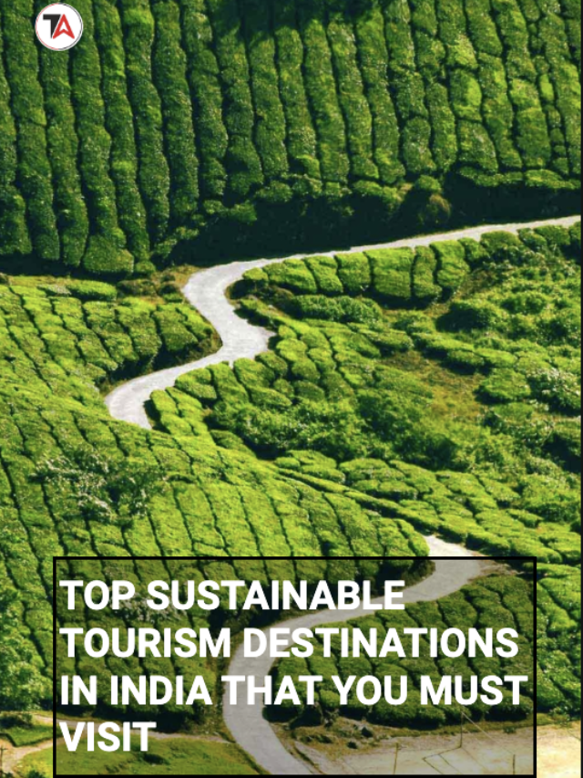 TOP SUSTAINABLE TOURISM DESTINATIONS IN INDIA THAT YOU MUST VISIT